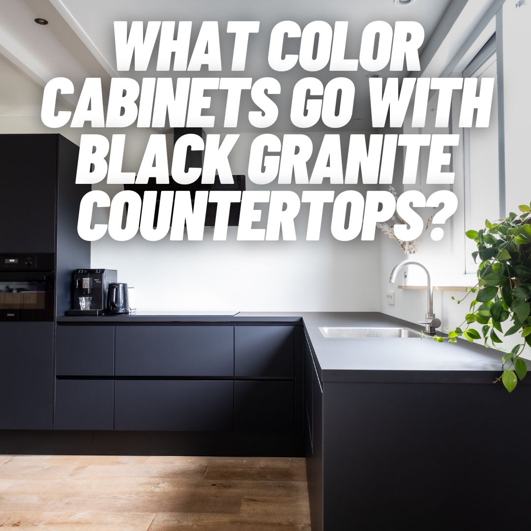 What Color Cabinets Go With Black Granite Countertops 